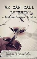 We Can Call It Even: A Lesbian Romance Novella by Tamsyn A. Lipscolmbe