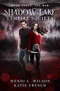 Shadow Lake Vampire Society Book Three: The War (Shadow Lake Vampire Society #3) by Wendi L. Wilson