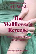 The Wallflower’s Revenge: Or The Coming of Age of Mary Bennet (Leaving Longbourne Behind #3) by A.L. Ward
