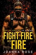 Fight Fire with Fire: Men of Engine 10 Series by Joanna Rose