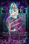 Phantom Light: A Reverse Harem Academy Paranormal Romance (Witch Academy of Ash #1) by R.L. Wilson