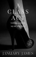 A Class Act: A forbidden workplace romance by January James