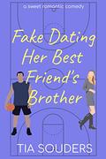 Fake Dating Her Best Friend's Brother (Love on the Court #1) by Tia Souders