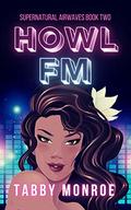 Howl FM: A Paranormal Rom Com (Supernatural Airwaves #2) by Tabby Monroe