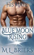 Blue Moon Rising (His Mate Series Book Three) by M.L. Briers