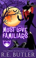Must Love Familiars: A Paranormal Chick Lit Novel (Sable Cove #1) by R.E. Butler