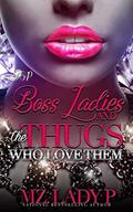 Boss Ladies and The Thugs Who Love Them: Thug Legacy 3 by Mz. Lady P.