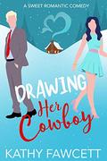 Drawing Her Cowboy: A Sweet Romantic Comedy (Wild Wests #2) by Kathy Fawcett