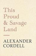 This Proud and Savage Land by Alexander Cordell