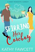 Stirring Her Cowboy: A Sweet Romantic Comedy (Wild Wests #3) by Kathy Fawcett