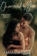 Charmed by You (Flirting with Forever #5) by Amanda Bailey