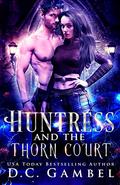 Huntress and the Thorn Court: An Urban Fantasy Shifter Romance (The World of the Hunter Order #1) by D.C. Gambel