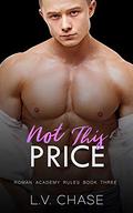 Not This Price: A Dark Bully High School Romance (Roman Academy Rules #3) by L.V. Chase