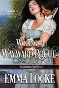 The Wooing of a Wayward Rogue (The Scandalous Spinsters #5) by Emma Locke