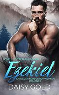 Ezekiel: An Older Man Curvy Woman Romance (Love in Bitter Run #1) by Daisy Gold