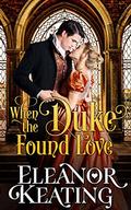 When the Duke Found Love: Regency Historical Romance by Eleanor Keating
