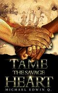 TAME THE SAVAGE HEART by Michael Edwin Q.