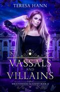 Vassals and Villains (Wraithwood Academy #3) by Teresa Hann
