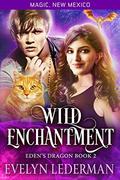 Wild Enchantment: Eden's Dragon-Book Two: A Magic, New Mexico Novella by Evelyn Lederman
