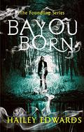 Bayou Born (The Foundling Series) by Hailey Edwards