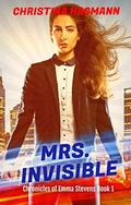 Mrs. Invisible: Chronicles of Emma Stevens Book 1 by Christina Hagmann