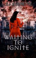 Waiting to Ignite by E.J. Everette