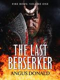 The Last Berserker: An action-packed Viking adventure (Fire Born #1) by Angus Donald