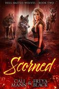 Scorned: A Reverse Harem Shifter Romance (Hell Baited Wolves #2) by Freya Black