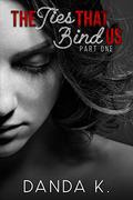 The Ties That Bind Us: (The Ties Duet Part One) by Danda K.