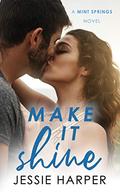 Make It Shine: A Small Town Second Chance Romance (Mint Springs #1) by Jessie Harper