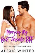 Marrying My Best Friend's BFF: A Friends to Lovers, Accidental Baby Romance by Alexis Winter