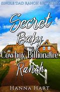 Secret Baby At The Cowboy Billionaire Ranch : A Sweet Clean Cowboy Billionaire Romance by Hanna Hart