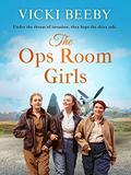 The Ops Room Girls: An uplifting and romantic WW2 saga by Vicki Beeby