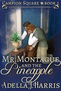 Mr. Montague and the Pineapple (Campion Square #2) by Adella J. Harris