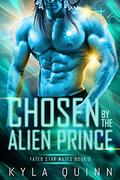 Chosen by the Alien Prince: A SciFi Alien Romance (Fated Star Mates #2) by Kyla Quinn