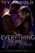 Everything I Can Never Have (Age and Innocence #2) by Ivy Arnold