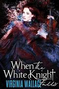 When the White Knight Falls by Virginia Wallace