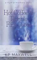 Hot Coffee & Terrible First Dates (Fluff & Feathers #1) by K.P. Maxwell