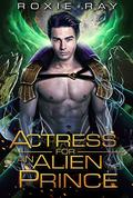 Actress For An Alien Prince by Roxie Ray