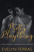 Pretty Plaything: A Dark Arranged Marriage Mafia Romance by Evelyn Ferras