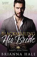 Blackmailing His Bride (Court of Paravel #3) by Brianna Hale