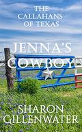 Jenna's Cowboy: Christian Contemporary Western Small-town Romance (The Callahans of Texas #1) by Sharon Gillenwater