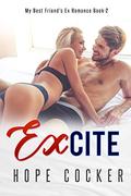 Excite (My Best Friend's Ex Romance #2) by Hope Cocker