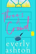 Three's A Crowd by Everly Ashton