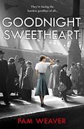 Goodnight Sweetheart: a heartbreaking World War Two historical fiction saga that will bring tears to your eyes and love to your heart by Pam Weaver