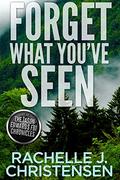 Forget What You've Seen (The Jason Edwards FBI Chronicles: Dangerous Secrets Suspense #2) by Rachelle J. Christensen