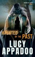 Haunted By The Past (Friends In Crisis #1) by Lucy Appadoo
