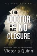 The Doctor Who Has No Closure (Soulless #10) by Victoria Quinn