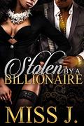Stolen by A Billionaire by Miss J.