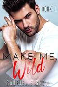 Make Me Wild: Friends To Lovers Romance ((in love with) My Big Brother's Best Friend Book 1) by Gabrielle Snow